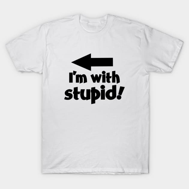 I'm With Stupid! T-Shirt by SandraKC